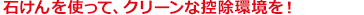 石けんを使って、クリーンな控除環境を！